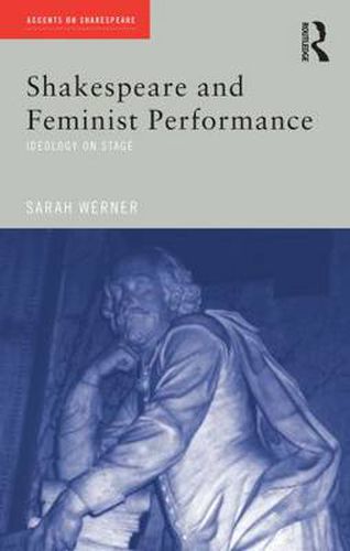 Shakespeare and Feminist Performance: Ideology on stage
