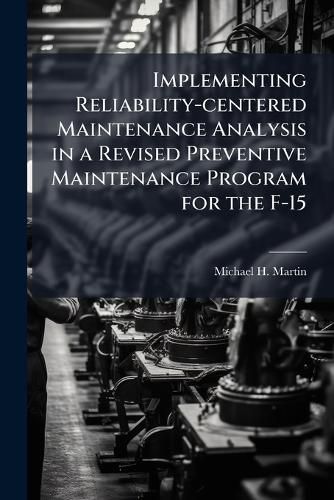 Cover image for Implementing Reliability-centered Maintenance Analysis in a Revised Preventive Maintenance Program for the F-15