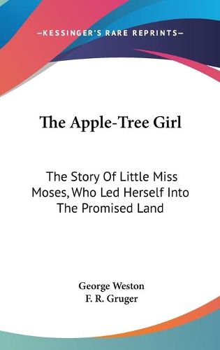 Cover image for The Apple-Tree Girl: The Story of Little Miss Moses, Who Led Herself Into the Promised Land