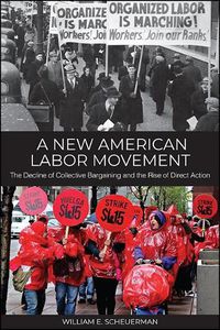 Cover image for A New American Labor Movement: The Decline of Collective Bargaining and the Rise of Direct Action