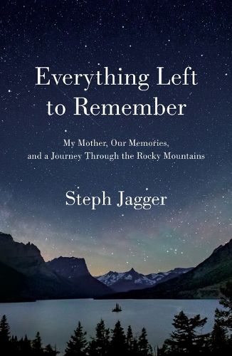 Cover image for Everything Left to Remember: My Mother, Our Memories, and a Journey Through the Rocky Mountains