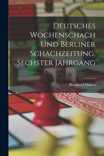 Cover image for Deutsches Wochenschach Und Berliner Schachzeitung, Sechster Jahrgang