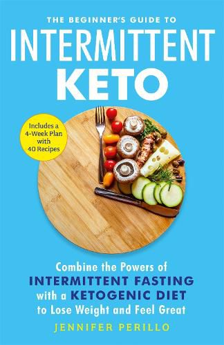 Cover image for The Beginner's Guide to Intermittent Keto: Combine the Powers of Intermittent Fasting with a Ketogenic Diet to Lose Weight and Feel Great