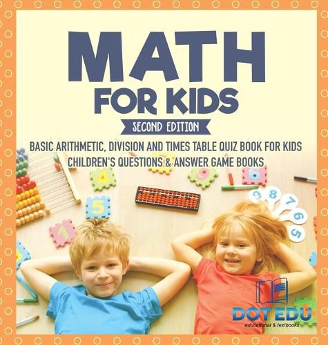 Math for Kids Second Edition Basic Arithmetic, Division and Times Table Quiz Book for Kids Children's Questions & Answer Game Books