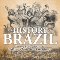 Cover image for The History of Brazil - History Book 4th Grade Children's Latin American History