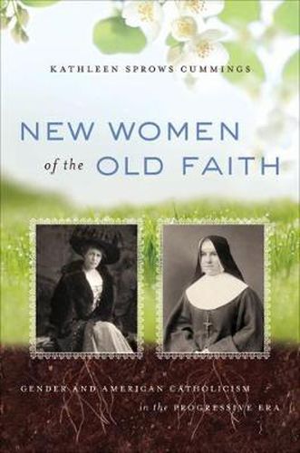 Cover image for New Women of the Old Faith: Gender and American Catholicism in the Progressive Era