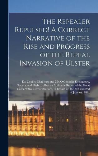 Cover image for The Repealer Repulsed! A Correct Narrative of the Rise and Progress of the Repeal Invasion of Ulster