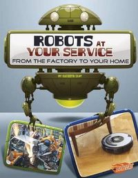 Cover image for Robots at Your Service: from the Factory to Your Home (the World of Robots)