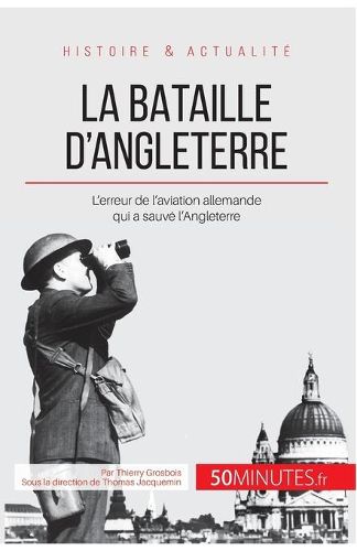 La bataille d'Angleterre: L'erreur de l'aviation allemande qui a sauve l'Angleterre