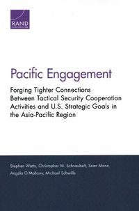 Cover image for Pacific Engagement: Forging Tighter Connections Between Tactical Security Cooperation Activities and U.S. Strategic Goals in the Asia-Pacific Region