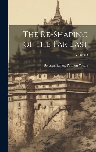 Cover image for The Re-Shaping of the Far East; Volume 2