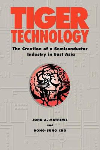 Cover image for Tiger Technology: The Creation of a Semiconductor Industry in East Asia