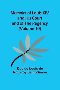 Cover image for Memoirs of Louis XIV and His Court and of the Regency (Volume 10)