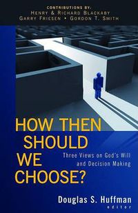 Cover image for How Then Should We Choose?: Three Views on God's Will and Decision Making