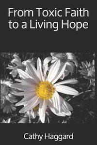 Cover image for From Toxic Faith to a Living Hope