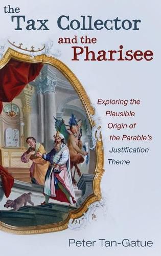 Cover image for The Tax Collector and the Pharisee: Exploring the Plausible Origin of the Parable's Justification Theme