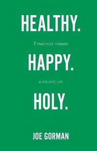 Cover image for Healthy. Happy. Holy.: 7 Practices Toward a Holistic Life