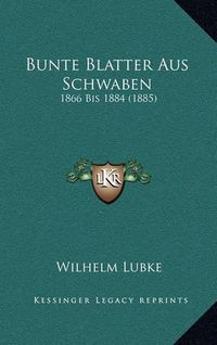 Cover image for Bunte Blatter Aus Schwaben: 1866 Bis 1884 (1885)