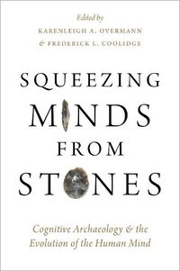 Cover image for Squeezing Minds From Stones: Cognitive Archaeology and the Evolution of the Human Mind