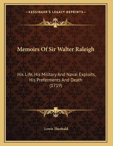 Cover image for Memoirs of Sir Walter Raleigh: His Life, His Military and Naval Exploits, His Preferments and Death (1719)