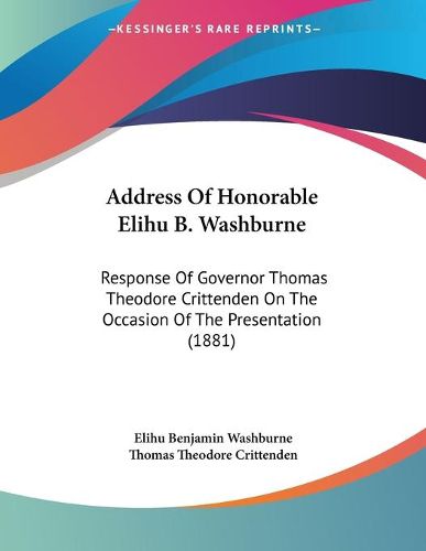 Address of Honorable Elihu B. Washburne: Response of Governor Thomas Theodore Crittenden on the Occasion of the Presentation (1881)