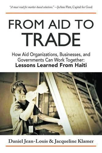 Cover image for From Aid to Trade: How Aid Organizations, Businesses, and Governments Can Work Together: Lessons Learned from Haiti