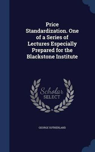 Cover image for Price Standardization. One of a Series of Lectures Especially Prepared for the Blackstone Institute