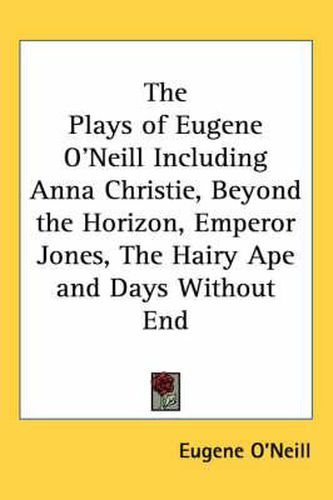 The Plays of Eugene O'Neill Including Anna Christie, Beyond the Horizon, Emperor Jones, the Hairy Ape and Days Without End