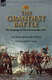 Cover image for The Grandest Battle: the Campaign of Ulm and Austerlitz, 1805