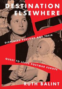 Cover image for Destination Elsewhere: Displaced Persons and Their Quest to Leave Postwar Europe