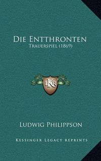 Cover image for Die Entthronten: Trauerspiel (1869)