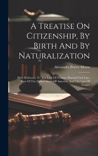 Cover image for A Treatise On Citizenship, By Birth And By Naturalization