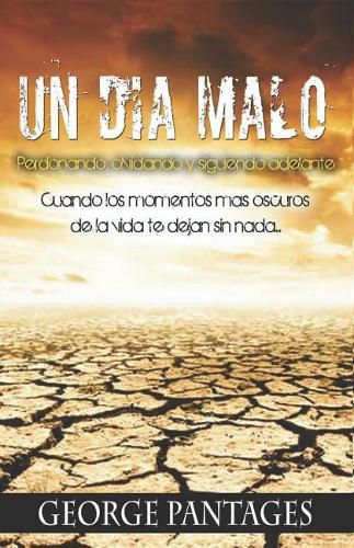 Un Dia Malo: Perdonando, Olvidando y siguiendo adelante cuando los momentos mas oscuros de la vida te dejan sin nada.