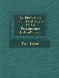 Cover image for Le Bre(viaire D'Un Pantheiste Et Le Pessimisme He(roi( Que...