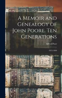 Cover image for A Memoir and Genealogy of John Poore. Ten Generations