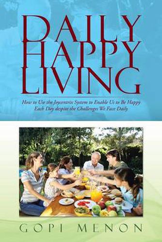 Cover image for Daily Happy Living: How to Use the Joycentrix System to Enable Us to Be Happy Each Day Despite the Challenges We Face Daily