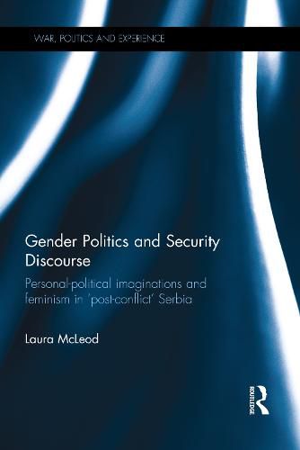 Cover image for Gender Politics and Security Discourse: Personal-political imaginations and feminism in 'post-conflict' Serbia