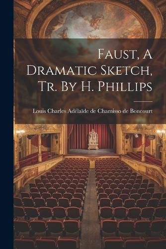 Cover image for Faust, A Dramatic Sketch, Tr. By H. Phillips