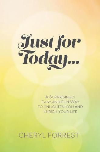 Cover image for Just For Today....: A surprisingly easy and fun way to enlighten you and enrich your life