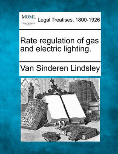 Cover image for Rate Regulation of Gas and Electric Lighting.