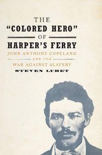 Cover image for The 'Colored Hero' of Harper's Ferry: John Anthony Copeland and the War against Slavery