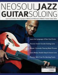 Cover image for NeoSoul Jazz Guitar Soloing: Learn to Combine The Language of Bebop and NeoSoul in Modern Fusion Guitar Solos