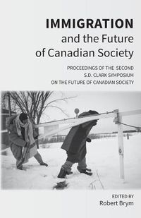 Cover image for Immigration and the Future of Canadian Society: Proceedings of the Second S.D. Clark Symposium on the Future of Canadian Society