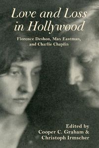 Cover image for Love and Loss in Hollywood: Florence Deshon, Max Eastman, and Charlie Chaplin