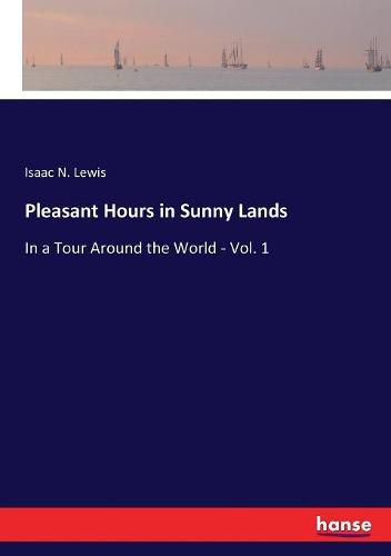 Cover image for Pleasant Hours in Sunny Lands: In a Tour Around the World - Vol. 1