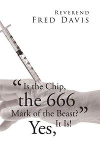 Cover image for is the Chip, the 666 Mark of the Beast?: Yes, It Is!