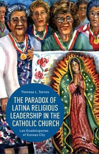 Cover image for The Paradox of Latina Religious Leadership in the Catholic Church: Las Guadalupanas of Kansas City