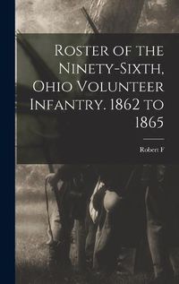 Cover image for Roster of the Ninety-sixth, Ohio Volunteer Infantry. 1862 to 1865