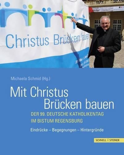 Cover image for Mit Christus Brucken Bauen: Der 99. Deutsche Katholikentag 2014 Im Bistum Regensburg. Eindrucke - Begegnungen - Hintergrunde