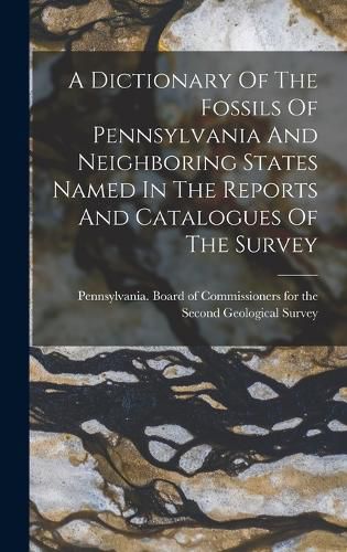 Cover image for A Dictionary Of The Fossils Of Pennsylvania And Neighboring States Named In The Reports And Catalogues Of The Survey